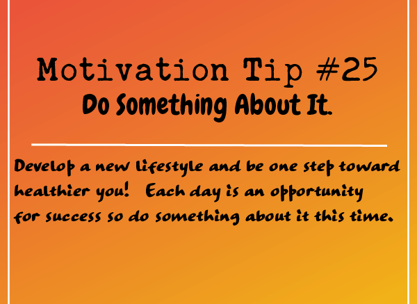 Motivation Tip 25 - Do Something About It