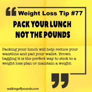 Weight Loss Tip 77 - Pack your lunch not the pounds