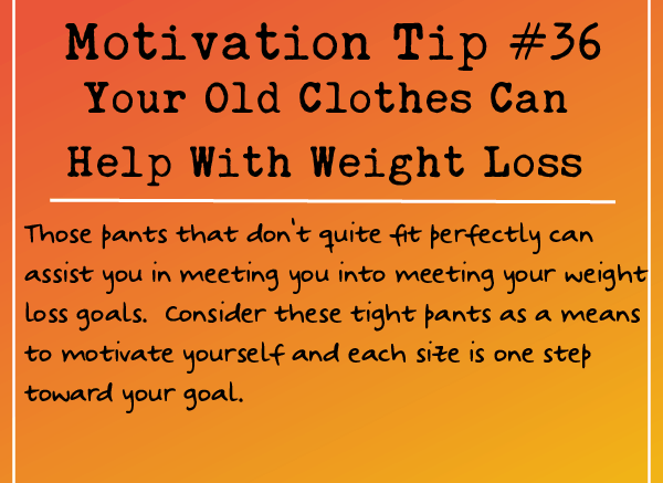 Motivation Tip 36 - Your Old Clothes Can Help With Weight Loss